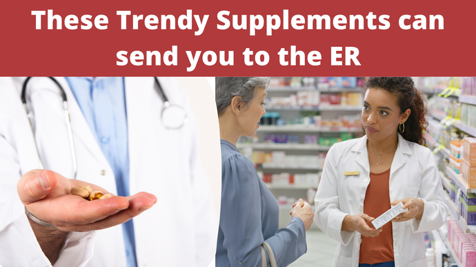These Trendy Supplements can send you to the ER